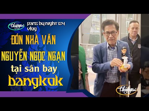 PARIS BY NIGHT 134 IN BANGKOK – Đón Nhà Văn NGUYỄN NGỌC NGẠN tại sân bay Bangkok