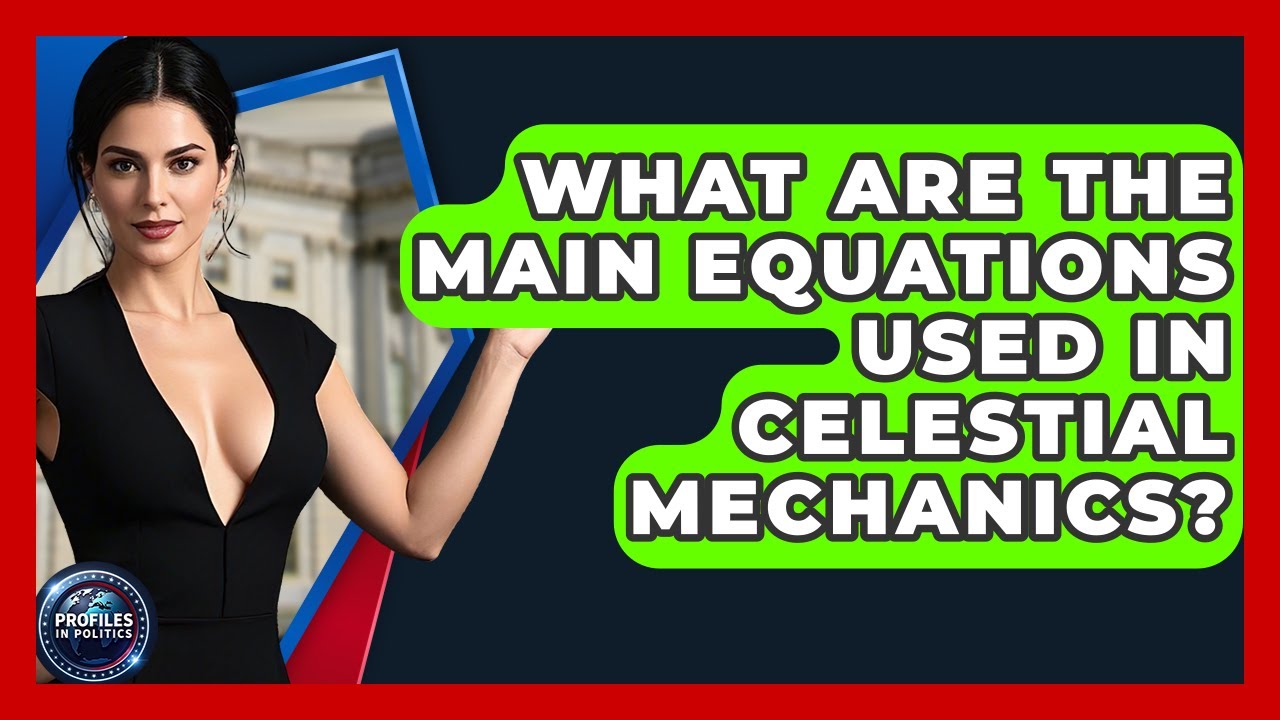 What Are the Main Equations Used in Celestial Mechanics? - Profiles in Politics