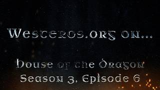 Westeros.org on House of the Dragon, Season 3, Episode 6