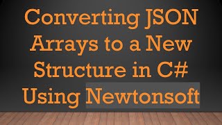 Converting JSON Arrays to a New Structure in C#  Using Newtonsoft