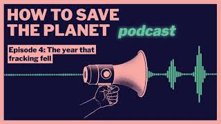 The year that fracking fell | How To Save The Planet Podcast: Episode 4