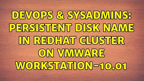 DevOps & SysAdmins: Persistent Disk Name in RedHAt Cluster on VMWare Workstation-10.01