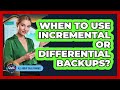 When To Use Incremental Or Differential Backups?