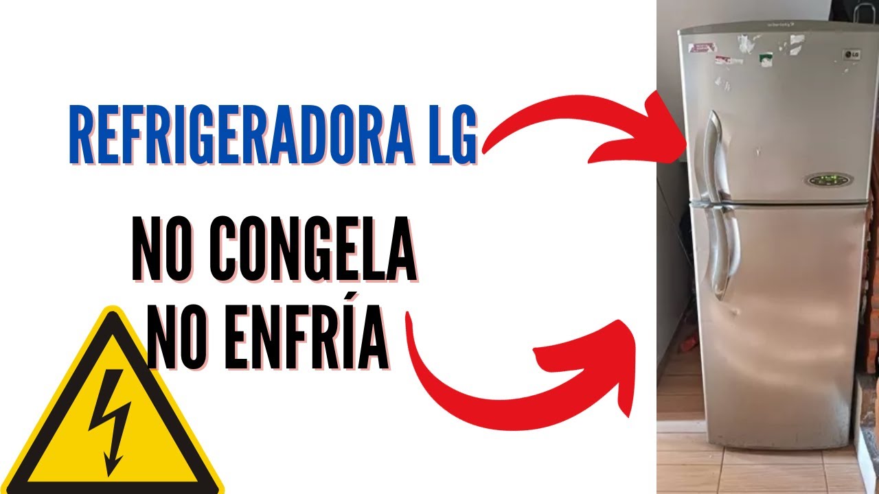 REFRIGERADORA LG NO CONGELA, REFRIGERADORA LG NO ENFRÍA, NEVERA LG NO
