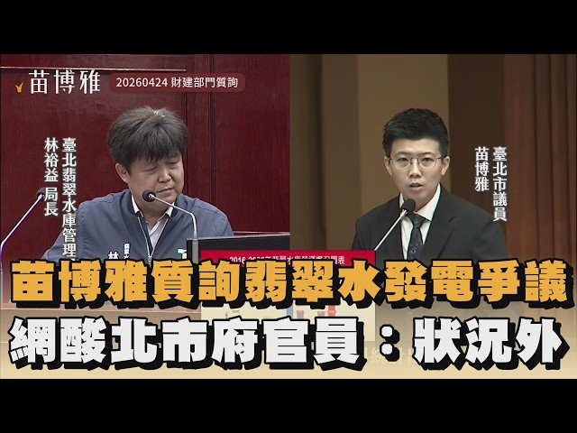 苗博雅質詢翡翠水發電爭議　網酸北市府官員：狀況外｜#全民話燒