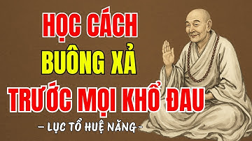 LỤC TỔ HUỆ NĂNG - Buông xả mọi phiền não tâm sẽ an, sống bình thản trước mọi khổ đau ( nên nghe )