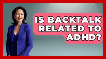 Is Backtalk Related To ADHD? - Child Welfare Network