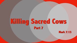 Killing Sacred Cows, Part 7, 11-7-21