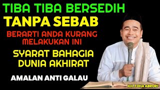 TIBA TIBA BERSEDIH TANPA SEBAB, TERNYATA INI PENYEBABNYA - KH TOHA ABRORI