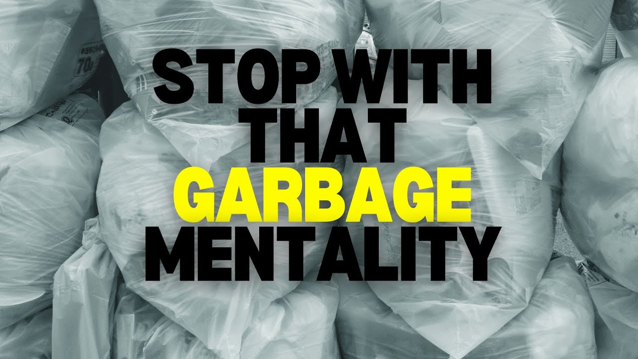 STOP WITH THAT GARBAGE MENTALITY [MOTIVATIONAL] - YouTube