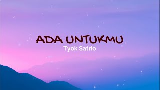 Ada Untukmu - Tyok Satrio (Lyrics)