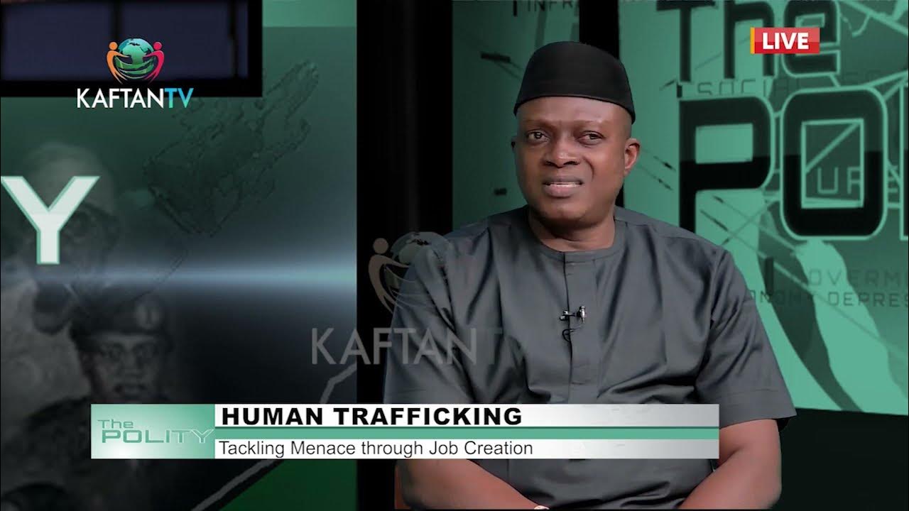 HUMAN TRAFFICKING: Tackling Menance Through Job Creation | THE POLITY