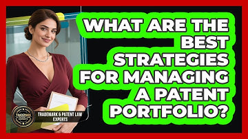 What Are The Best Strategies For Managing A Patent Portfolio? - Trademark and Patent Law Experts