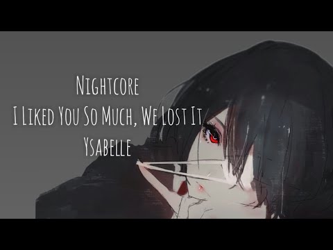Nightcore I Liked You So Much We Lost Itysabelle Nightcore I Liked You So Much We Lost Itysabelle