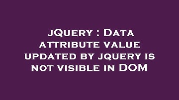 jQuery : Data attribute value updated by jquery is not visible in DOM