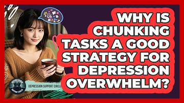 Why Is Chunking Tasks A Good Strategy For Depression Overwhelm? - Depression Support Circle