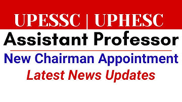 UPESSC | UPHESC | Assistant Professor Interview Adv 51 | New Chairman Appointment Latest Update 2025