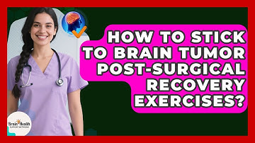 How To Stick To Brain Tumor Post-Surgical Recovery Exercises? - Brain Health Support Network