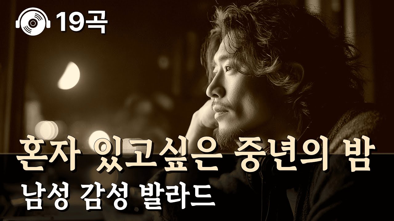 혼자 있고 싶은 중년의 밤 🌙 마음 정리하며 듣는 남성 감성 발라드 19곡