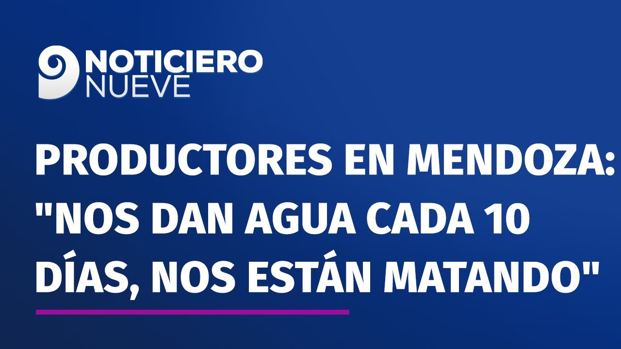 Reclamo y pedido de los productores en Mendoza: “nos dan agua cada 10 días, nos están matando”