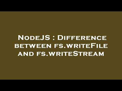 NodeJS : Difference between fs.writeFile and fs.writeStream