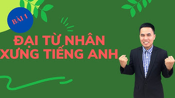 Tiếng Anh Cho Người Mất Gốc Bài 1 : Đại Từ Nhân Xưng Trong Tiếng Anh
