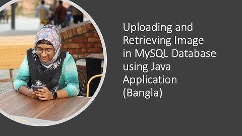 Uploading and Retrieving Image in MySQL Database using Java Application (Bangla)