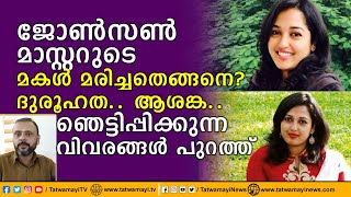 ജോൺസൺ മാസ്റ്ററുടെ മകൾ മരിച്ചത് എങ്ങനെ? ദുരൂഹത.. ആശങ്ക.. ഞെട്ടിപ്പിക്കുന്ന വിവരങ്ങൾ പുറത്ത്