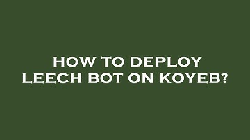 How to deploy leech bot on koyeb?