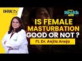 Is Female Masturbation Normal or Healthy? How Much Is Too Much? Myths Cleared by Dr. Anjila Aneja