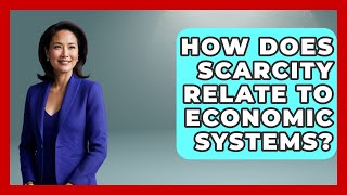 How Does Scarcity Relate to Economic Systems? | The Teen Economist News