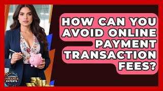 How Can You Avoid Online Payment Transaction Fees? - Latino Finance Experts