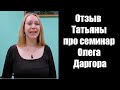 Отзыв Татьяны про семинар Олега Даргора