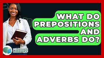 What Do Prepositions And Adverbs Do? - The Language Library