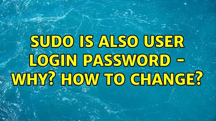 Ubuntu: Sudo is also user login password - why? how to change?