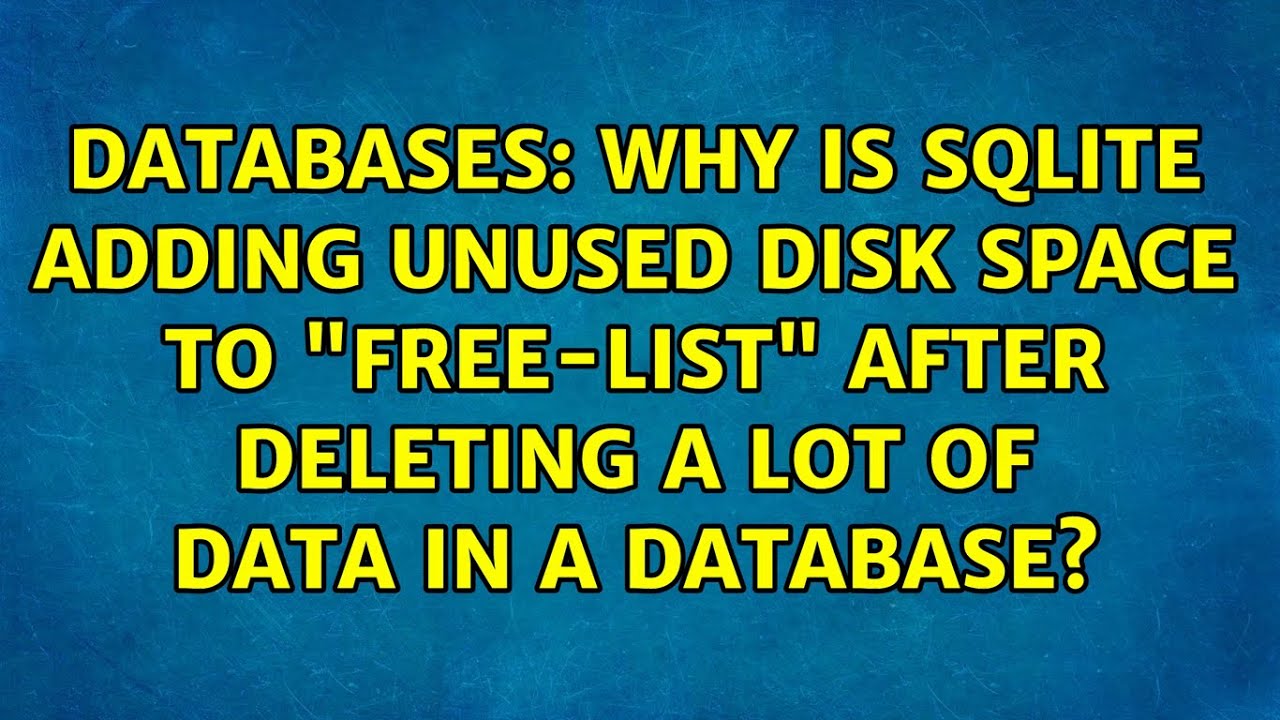 Why Is SQLite Adding Unused Disk Space To free list After Deleting A why-is-sqlite-adding-unused-disk-space-to-free-list-after-deleting-a