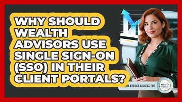 Why Should Wealth Advisors Use Single Sign-On (SSO) In Their Client Portals?
