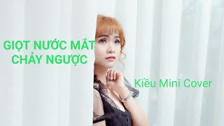 Download Lagu GIỌT NƯỚC MẮT CHẢY NGƯỢC (MBK) I KIỀU MINI COVER