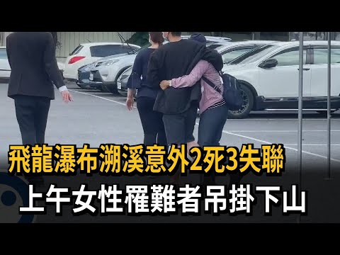 飛龍瀑布溯溪意外2死3失聯　上午女性罹難者吊掛下山－民視新聞