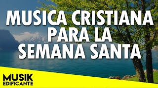 MUSICA CRISTIANA PARA SEMANA SANTA - ALABANZAS DE ADORACION 2021