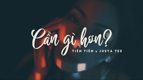 CẦN GÌ HƠN? - JUSTATEE x TIÊN TIÊN| 𝐋𝐲𝐫𝐢𝐜𝐬