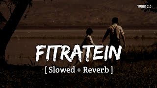 Fitratein (Slowed + Reverb) | Arijit Singh | YUNIK 2.0