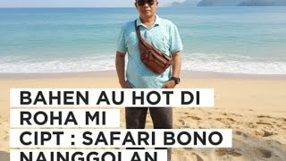 BAHEN AU  HOT DI ROHA MI || CIPT : SAFARI BONO NAINGGOLAN