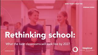 Webinar 5: Rethinking School: What the best classrooms will look like in 2027