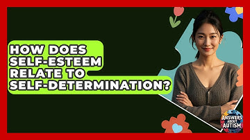 How Does Self-esteem Relate To Self-determination? - Answers About Autism