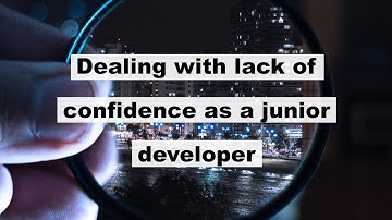 Dealing With Lack Of Confidence As A Junior Developer