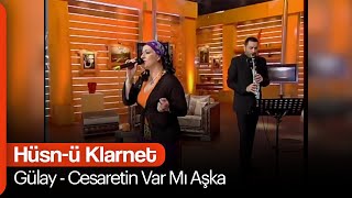 Gülay feat. Hüsnü Şenlendirici - Cesaretin Var Mı Aşka  (Hüsn-ü Klarnet)