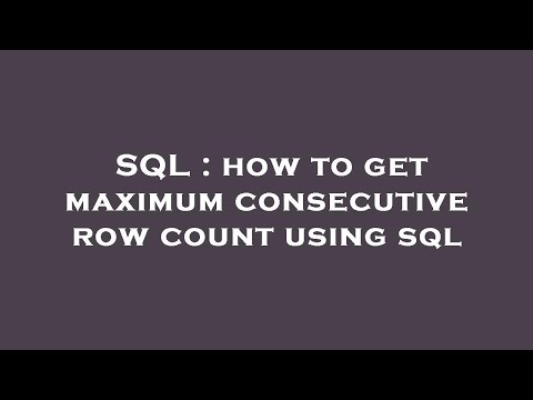 SQL : how to get maximum consecutive row count using sql