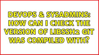 Famous DevOps & SysAdmins: How can I check the version of libssh2 git was compiled with? Profile