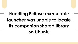 Handling Eclipse executable launcher was unable to locate its companion shared library on Ubuntu
